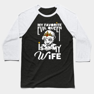 My Favorite Evil Queen Is My Wife Baseball T-Shirt